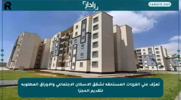 تعرّف على الفئات المستحقة لشقق الإسكان الاجتماعي والأوراق المطلوبة لتقديم الحجز!